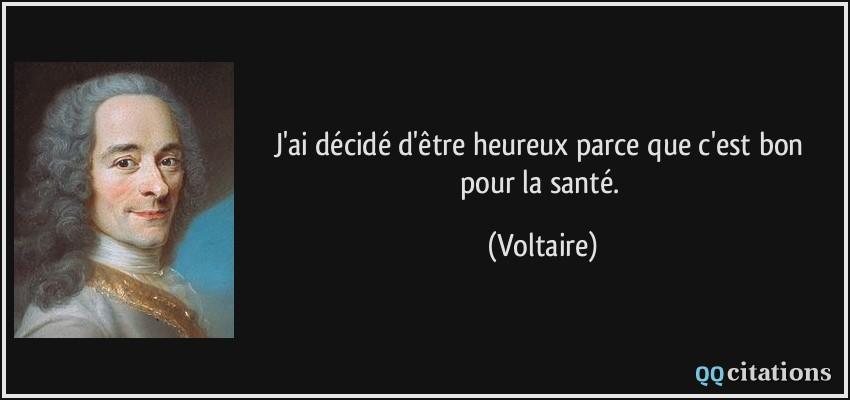 citation-j-ai-decide-d-etre-heureux-parce-que-c-est-bon-pour-la-sante-voltaire-187260.jpg.c50d1a7e37bff8f498d11984058f8c76.jpg